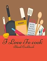 I love To Cook Blank Cookbook: Journal Notebook, Ultimate Recipe Keeper, Organizer To Write In & Store Your Family Recipes, Blank Fill in Cookbook ... 100 Pages, Paperback 1973928353 Book Cover