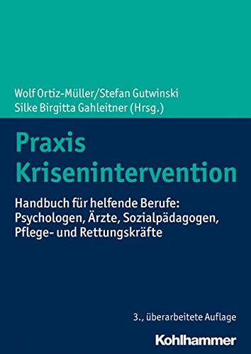 Praxis Krisenintervention: Handbuch Fur Helfende Berufe: Psychologen, Arzte, Sozialpadagogen, Pflege- Und Rettungskrafte