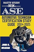 Natty study desk ASE Automotive Technician Certification Study Guide 2024 2025: A1-A8 with full Practice Questions and answers to help you pass your exams in Flying Colors B0D78Q2NRV Book Cover