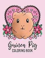 Guinea Pig Coloring Book: 20 Cute Guinea Pig Illustrations to Color and Relax, Hearts, Flowers, Colouring In Book For Kids and Adults, Gift For Guinea Pig Owner, High-Quality Fun Pet Activity Book B0CRQ316JN Book Cover