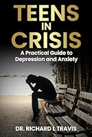 Teens in Crisis: A Practical Guide to Depression and Anxiety B0F5N3MX77 Book Cover