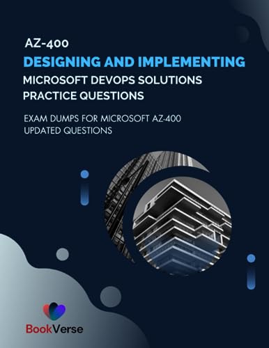 Az-400 Designing And Implementing Microsoft Devops Solutions Practice Questions: Exam Dumps For Microsoft Az-400 Updated Questions