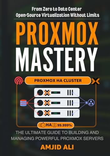 Mastering Proxmox: A Comprehensive Guide to Building, Configuring, and Optimizing Proxmox Servers and Clusters