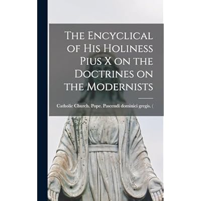 The Encyclical of His Holiness Pius X on the Doctrines on the Modernists