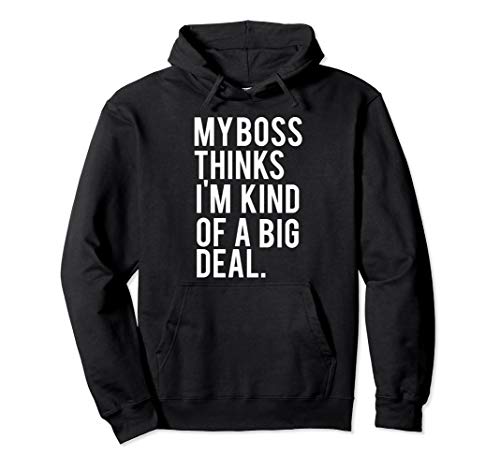 My Boss Thinks I'm Kind Of A Big Deal Hoodie