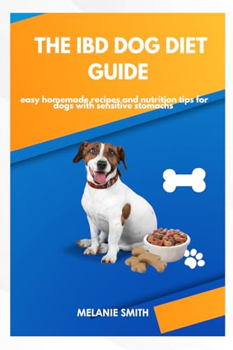 The IBD Dog Diet Guide: Easy Homemade Recipes and Nutrition Tips for Dogs with Sensitive Stomachs