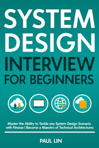 System Design Interview for Beginners: Master the Ability to Tackle any System Design Scenario with Finesse | Become a Maestro of Technical Architectures