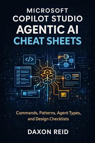 MICROSOFT COPILOT STUDIO AGENTIC AI CHEAT SHEETS: Commands, Patterns, Agent Types, and Design Checklists