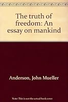 The truth of freedom: An essay on mankind 0932540015 Book Cover