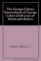 The George Cabots: Descendants of George Cabot (1678-1717) of Salem and Boston 0880820578 Book Cover