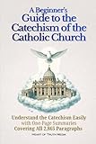 A Beginner’s Guide to the Catechism of the Catholic Church: Understand the Catechism Easily with One-Page Summaries Covering All 2,865 Paragraphs (Catholicism for Beginners)