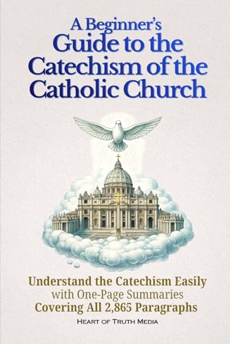 A Beginner’s Guide to the Catechism of the Catholic Church: Understand the Catechism Easily with One-Page Summaries Covering All 2,865 Paragraphs (Catholicism for Beginners)