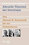  Aktuelle Theorien der Soziologie: Von Shmuel N. Eisenstadt bis zur Postmoderne (Beck\'sche Reihe)