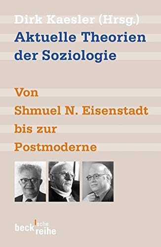 Aktuelle Theorien der Soziologie: Von Shmuel N. Eisenstadt bis zur Postmoderne (Beck'sche Reihe) Aktuelle Theorien der Soziologie: Von Shmuel N. Eisenstadt bis zur Postmoderne (Beck'sche Reihe)