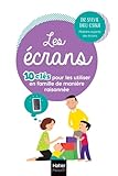  Les écrans - 10 clés pour les utiliser en famille de manière raisonnée: Utiliser intelligemment les écrans pour en faire une force chez l\'enfant