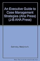 An Executive Guide to Case Management Strategies (J-B AHA Press) 1556481284 Book Cover