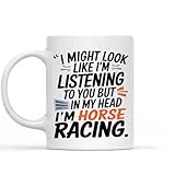 Humorous Gift Idea I Might Look Like I'm Listening To You But My I'm Horse Racing Funny Funny Humor 11 Oz White Ceramic Coffee Mug 194159
