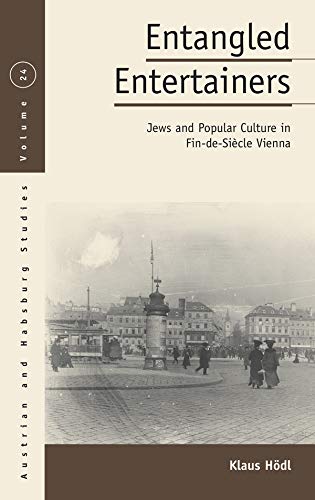 Entangled Entertainers: Jews and Popular Culture in Fin-de-Siècle Vienna (Austrian and Habsburg Stud