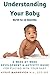Understanding Your Baby: A Week-By-Week Development & Activity Guide For Playing With Your Baby From Birth to 12 Months