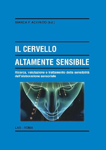 Il cervello altamente sensibile. Ricerca, valutazione e trattamento della sensibilità dell'elaborazione sensoriale