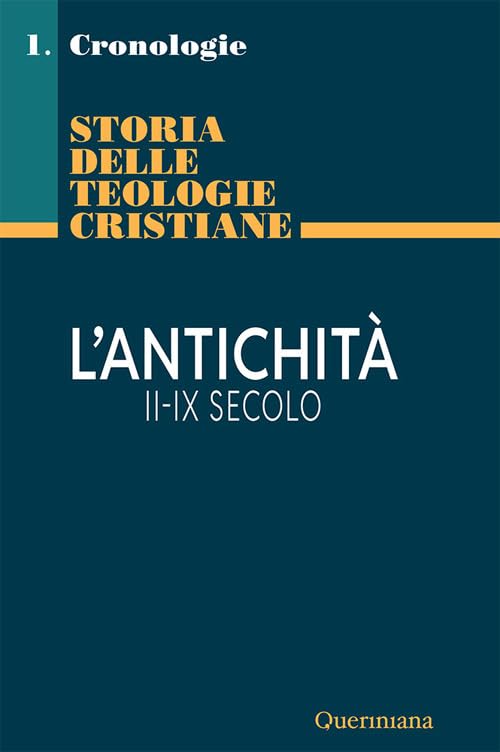 Storia delle teologie cristiane. Cronologie. L' antichità II-IX secolo (Vol. 1/1)