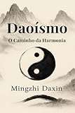 Daoísmo O Caminho da Harmonia: Livro sobre Daoismo, Taoismo, livro sobre Taoismo, livro de Qigong, livro de Chigong, religião chinesa, alquimia interior, filosofia chinesa, qigong, Meditação