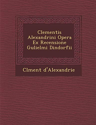Clementis Alexandrini Opera Ex Recensione Gulielmi Dindorfii (Latin Edition)