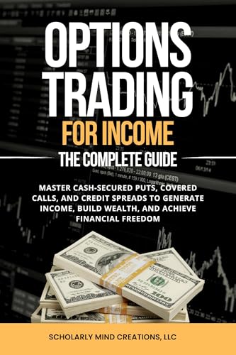 Options Trading for Income: The Complete Guide: Master Cash-Secured Puts, Covered Calls, and Credit Spreads to Generate Income, Build Wealth, and Achieve Financial Freedom