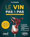 Le vin pas à pas: Apprenez les clés sur le vin et vivez votre passion !