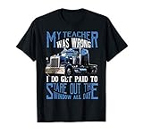 My Teacher Was Wrong Trucker Gift Funny Truck Driver Men T-Shirt