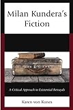  Milan Kundera\'s Fiction: A Critical Approach to Existential Betrayals