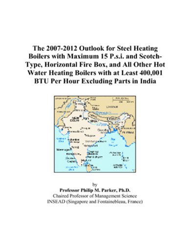 The 2007-2012 Outlook for Steel Heating Boilers with Maximum 15 P.s.i. and Scotch-Type, Horizontal Fire Box, and All Other Hot Water Heating Boilers ... 400,001 BTU Per Hour Excluding Parts in India