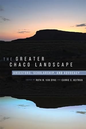 The Greater Chaco Landscape: Ancestors, Scholarship, and Advocacy