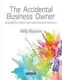 The Accidental Business Owner: A Friendly Guide to Success for Health and Wellness Practitioners
