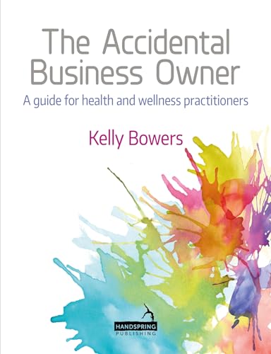 The Accidental Business Owner: A Friendly Guide to Success for Health and Wellness Practitioners