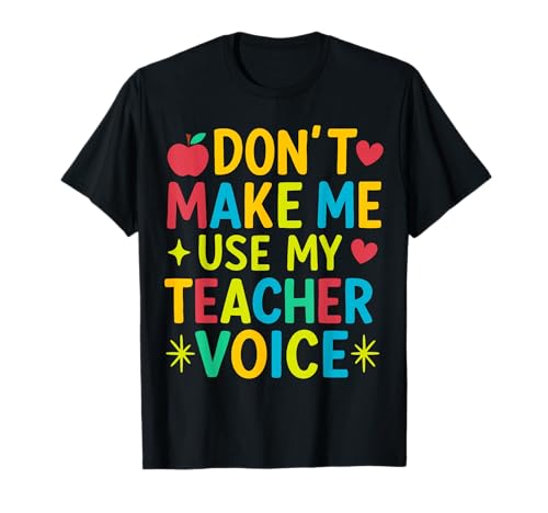 Don't Make Me Use My Teacher Voice T-Shirt