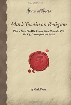 On Religion: What is Man, The War Prayer, Thou Shalt Not Kill, The Fly, Letters from the Earth