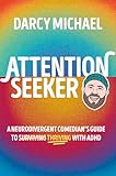 Attention Seeker: A Neurodivergent Comedian's Guide to Thriving with ADHD