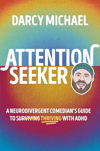 Attention Seeker: A Neurodivergent Comedian's Guide to Thriving with ADHD
