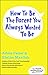 How to Be the Parent You Always Wanted to Be