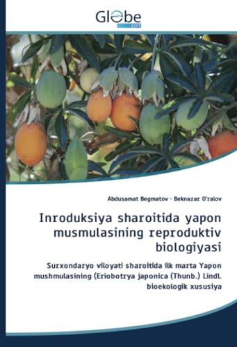 Inroduksiya sharoitida yapon musmulasining reproduktiv biologiyasi: Surxondaryo viloyati sharoitida ilk marta Yapon mushmulasining (Eriobotrya japonica (Thunb.) Lindl. bioekologik xususiya