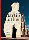 Martin Luther: Der Mönch, der Europa veränderte - Jakob Richter  Martin Luther: Der Mönch, der Europa veränderte - Jakob Richter