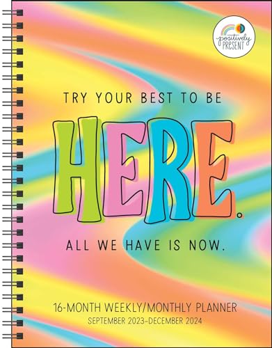 Positively Present 16-Month 2023-2024 Weekly/Monthly Planner Calendar: Try Your Best to Be Here. All We Have Is Now.