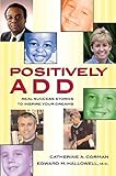 Positively ADD: Real Success Stories to Inspire Yo…
