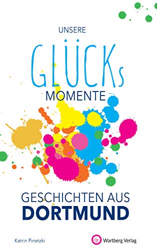 Preisvergleich Produktbild Unsere Glücksmomente - Geschichten aus Dortmund (Glücksgeschichten)