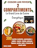  COSORI Air Fryer 2 Compartiments – Le Grand Livre de Cuisine Énergétique: 300 recettes exclusives, gourmandes & rapides : snacks, viandes, poissons, légumes, gratins, pains & desserts du monde entier