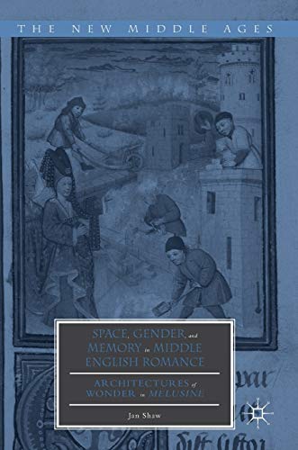 Space, Gender, and Memory in Middle English Romance: Architectures of Wonder in Melusine (The New Middle Ages)