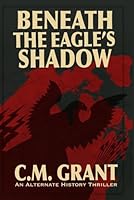 Beneath the Eagle's Shadow 1069865907 Book Cover