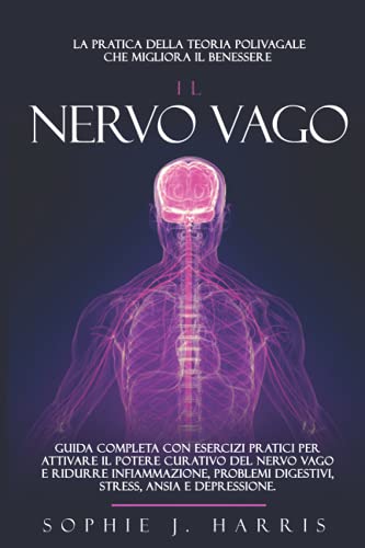 IL NERVO VAGO: Guida completa con esercizi pratici per attivare il potere curativo del nervo vago e ridurre infiammazione, problemi digestivi, ... teoria polivagale che migliora il benessere
