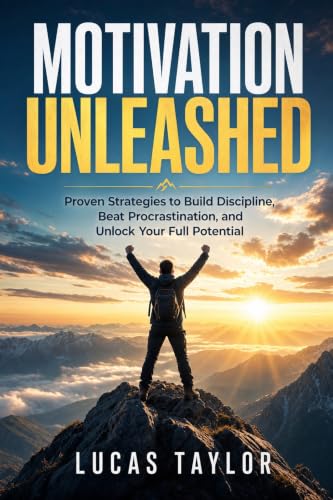 Motivation Unleashed: Proven Strategies to Build Discipline, Beat Procrastination, and